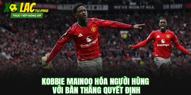 Kobbie Mainoo hóa người hùng với bàn thắng quyết định