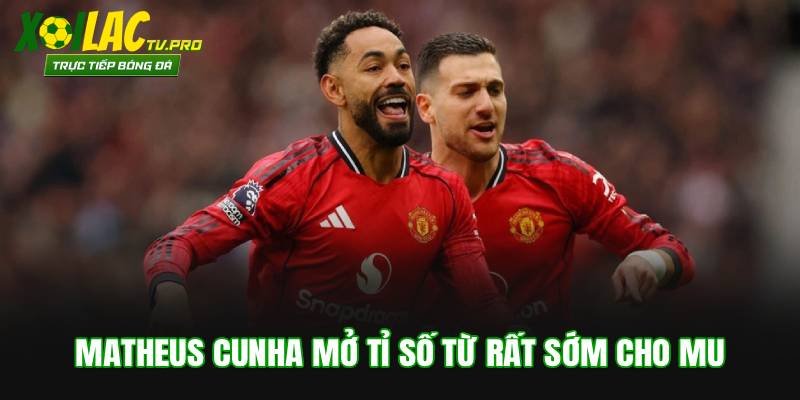 Matheus Cunha mở tỉ số từ rất sớm cho MU