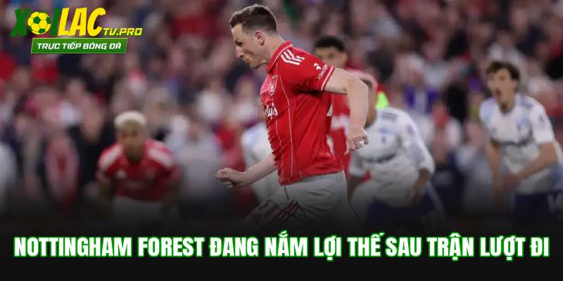 Nottingham Forest đang nắm lợi thế sau trận lượt đi