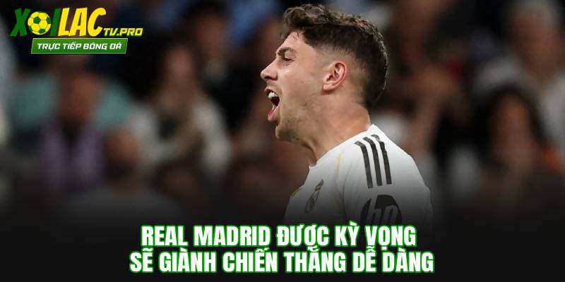Real Madrid được kỳ vọng sẽ giành chiến thắng dễ dàng